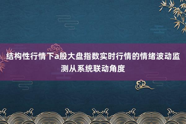 结构性行情下a股大盘指数实时行情的情绪波动监测从系统联动角度